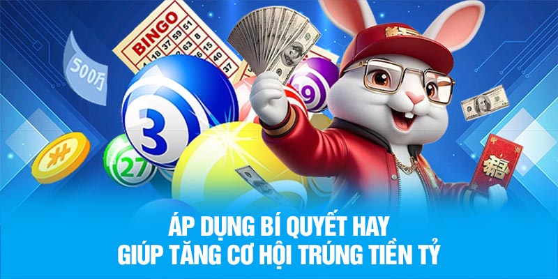 Áp dụng bí quyết hay giúp tăng cơ hội trúng tiền tỷ
