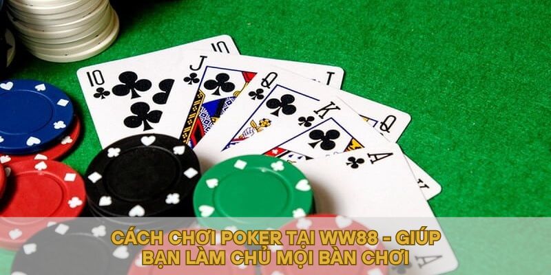 Cách Chơi Poker Tại WW88 - Giúp Bạn Làm Chủ Mọi Bàn Chơi