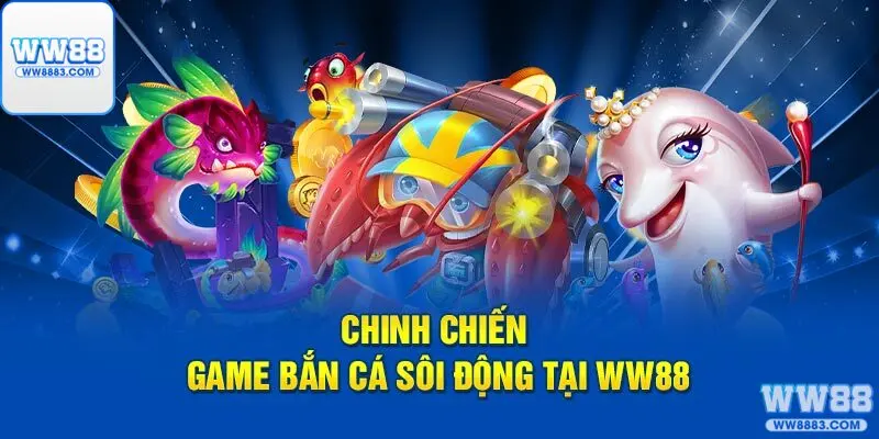 Chinh chiến game bắn cá sôi động tại WW88