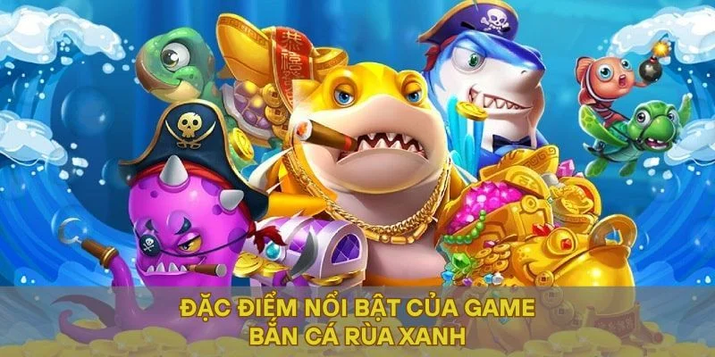 Đặc điểm nổi bật của bắn cá rùa xanh
