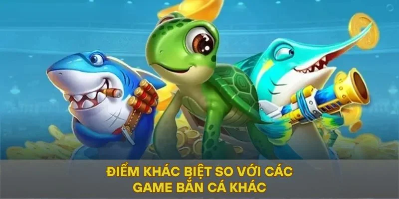 Điểm khác biệt so với các game bắn cá khác