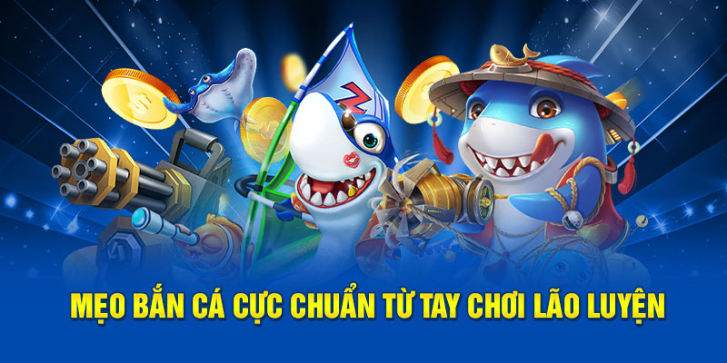 Mẹo bắn cá cực chuẩn từ tay chơi lão luyện