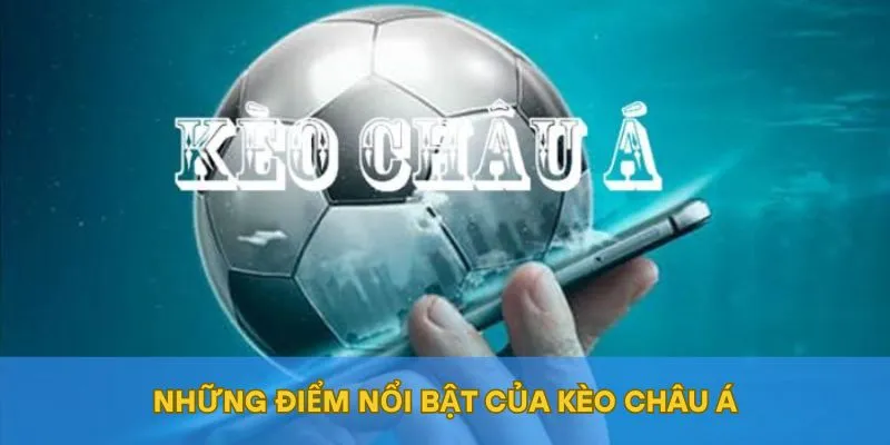 Những điểm nổi bật của kèo châu á
