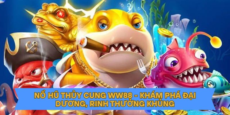 Nổ Hũ Thủy Cung WW88 - Khám Phá Đại Dương, Rinh Thưởng Khủng