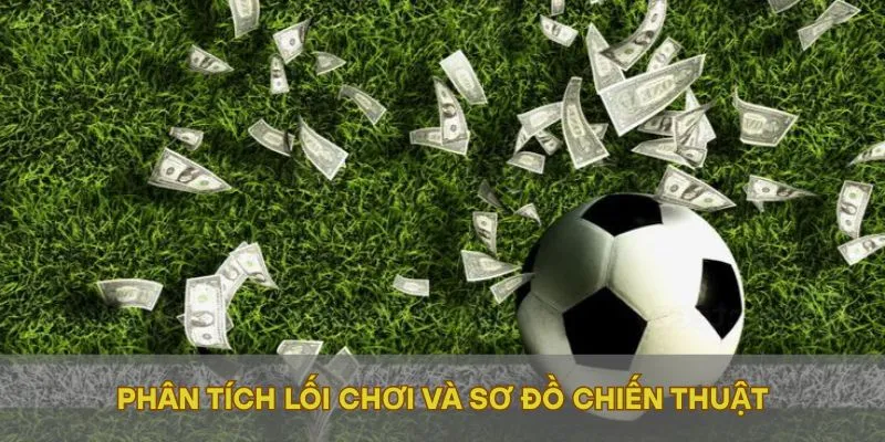 Phân tích lối chơi và sơ đồ chiến thuật