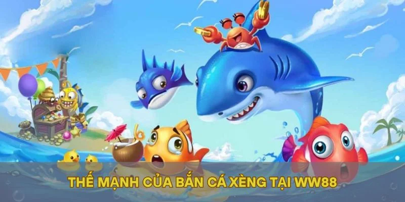 Thế mạnh của bắn cá xèng tại WW88