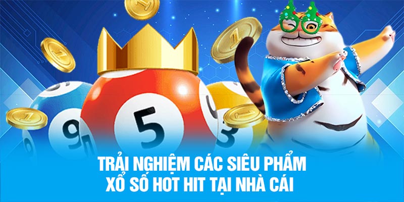 Trải nghiệm các siêu phẩm xổ số hot hit tại nhà cái 