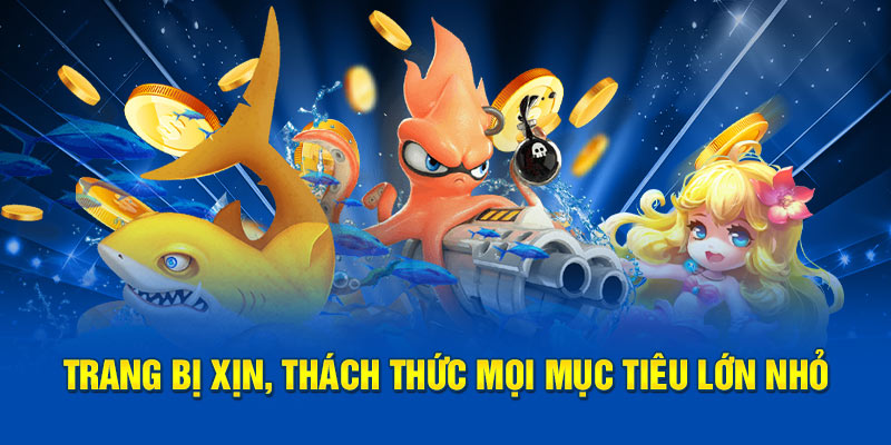 Trang bị xịn, thách thức mọi mục tiêu lớn nhỏ