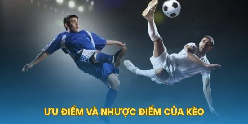 Ưu điểm và nhược điểm của kèo