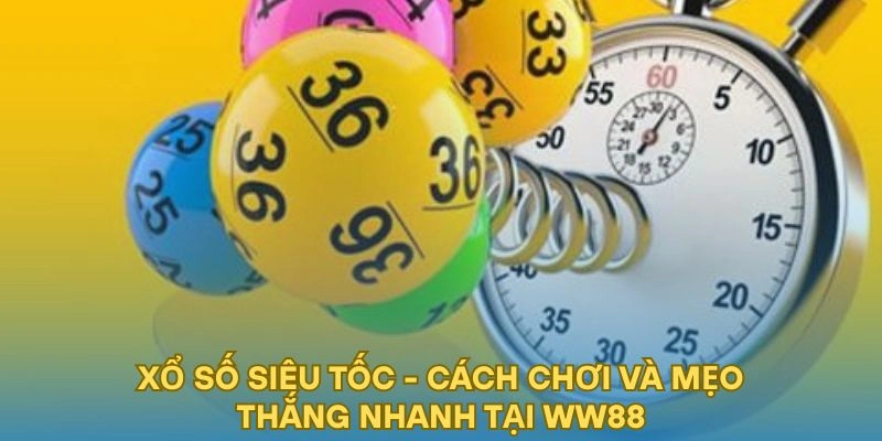 Xổ Số Siêu Tốc - Cách Chơi Và Mẹo Thắng Nhanh Tại WW88
